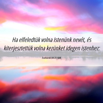 Picture 06 - Zsoltárok 44:21 KAR - Ha elfeledtük volna Istenünk nevét, és - Bible Verse Picture