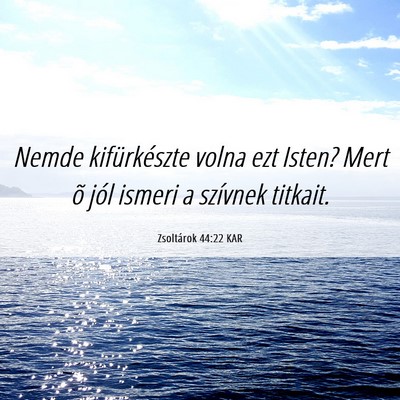 Picture 06 - Zsoltárok 44:22 KAR - Nemde kifürkészte volna ezt Isten? Mert õ jól - Bible Verse Picture