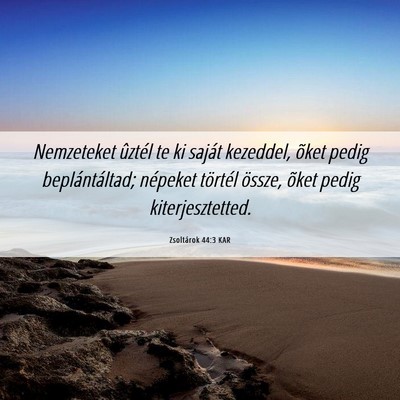 Picture 06 - Zsoltárok 44:3 KAR - Nemzeteket ûztél te ki saját kezeddel, õket - Bible Verse Picture