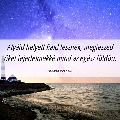 Picture 06 - Zsoltárok 45:17 KAR - Atyáid helyett fiaid lesznek, megteszed õket - Bible Verse Picture
