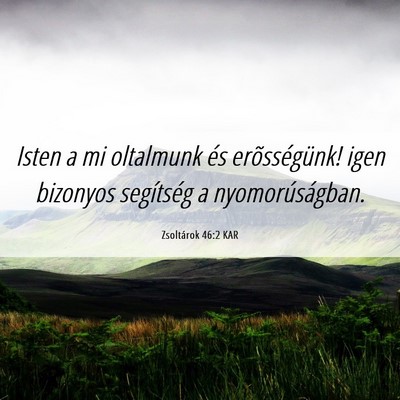 Picture 06 - Zsoltárok 46:2 KAR - Isten a mi oltalmunk és erõsségünk! igen - Bible Verse Picture