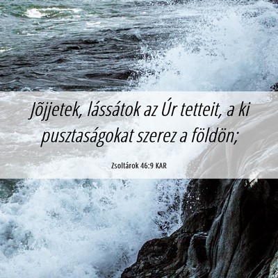 Picture 06 - Zsoltárok 46:9 KAR - Jõjjetek, lássátok az Úr tetteit, a ki - Bible Verse Picture