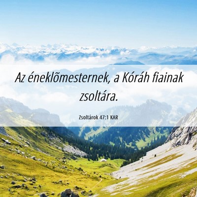 Picture 06 - Zsoltárok 47:1 KAR - Az éneklõmesternek, a Kóráh fiainak - Bible Verse Picture