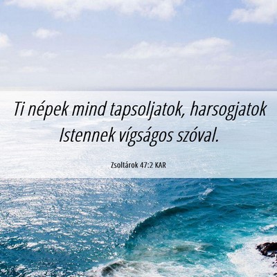 Picture 06 - Zsoltárok 47:2 KAR - Ti népek mind tapsoljatok, harsogjatok Istennek - Bible Verse Picture