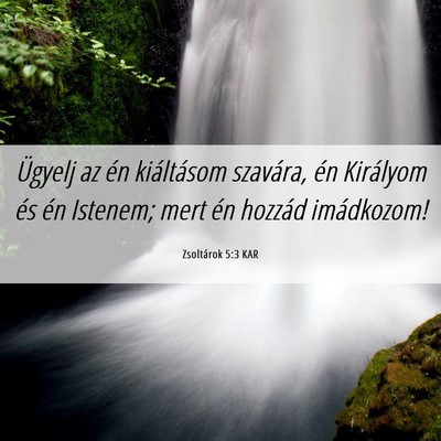 Picture 06 - Zsoltárok 5:3 KAR - Ügyelj az én kiáltásom szavára, én - Bible Verse Picture