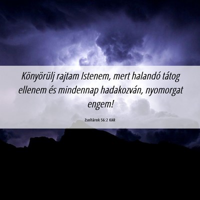 Picture 06 - Zsoltárok 56:2 KAR - Könyörülj rajtam Istenem, mert halandó tátog - Bible Verse Picture