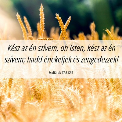Picture 06 - Zsoltárok 57:8 KAR - Kész az én szívem, oh Isten, kész az én - Bible Verse Picture