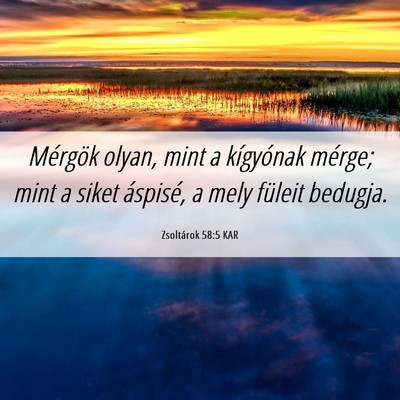 Picture 06 - Zsoltárok 58:5 KAR - Mérgök olyan, mint a kígyónak mérge; mint a - Bible Verse Picture
