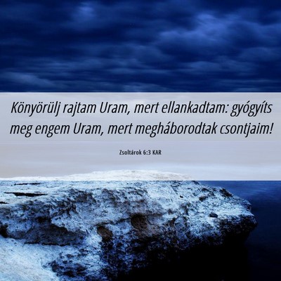 Picture 06 - Zsoltárok 6:3 KAR - Könyörülj rajtam Uram, mert ellankadtam: - Bible Verse Picture