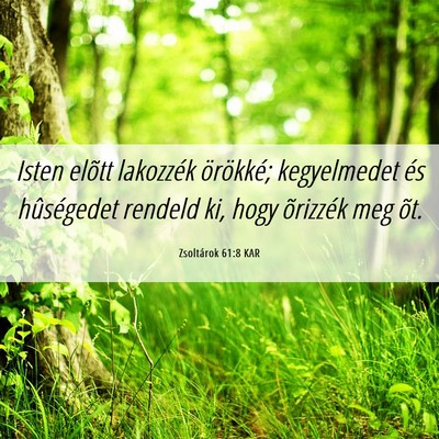 Picture 06 - Zsoltárok 61:8 KAR - Isten elõtt lakozzék örökké; kegyelmedet és - Bible Verse Picture
