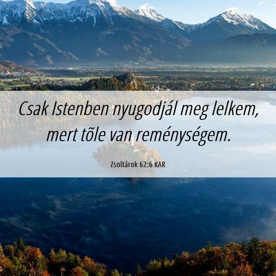 Picture 06 - Zsoltárok 62:6 KAR - Csak Istenben nyugodjál meg lelkem, mert tõle - Bible Verse Picture