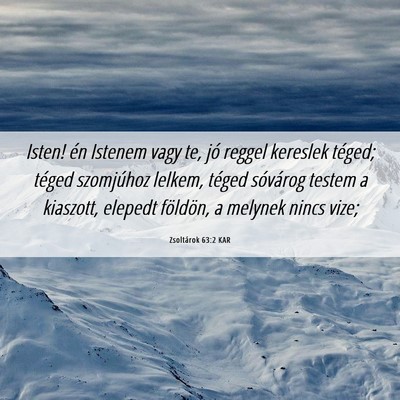 Picture 06 - Zsoltárok 63:2 KAR - Isten! én Istenem vagy te, jó reggel kereslek - Bible Verse Picture
