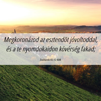 Picture 06 - Zsoltárok 65:12 KAR - Megkoronázod az esztendõt jóvoltoddal, és a - Bible Verse Picture