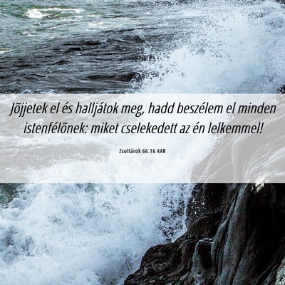 Picture 06 - Zsoltárok 66:16 KAR - Jõjjetek el és halljátok meg, hadd beszélem - Bible Verse Picture