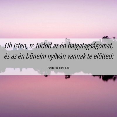 Picture 06 - Zsoltárok 69:6 KAR - Oh Isten, te tudod az én balgatagságomat, és - Bible Verse Picture