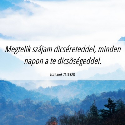 Picture 06 - Zsoltárok 71:8 KAR - Megtelik szájam dicséreteddel, minden napon a - Bible Verse Picture