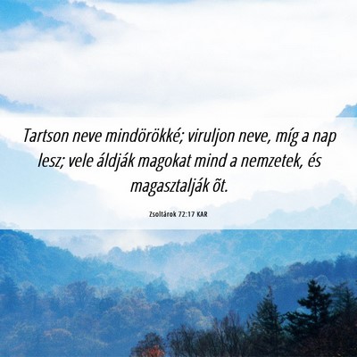 Picture 06 - Zsoltárok 72:17 KAR - Tartson neve mindörökké; viruljon neve, míg a - Bible Verse Picture