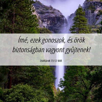 Picture 06 - Zsoltárok 73:12 KAR - Ímé, ezek gonoszok, és örök biztonságban - Bible Verse Picture