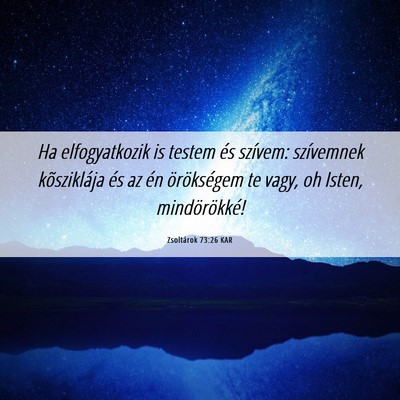 Picture 06 - Zsoltárok 73:26 KAR - Ha elfogyatkozik is testem és szívem: - Bible Verse Picture