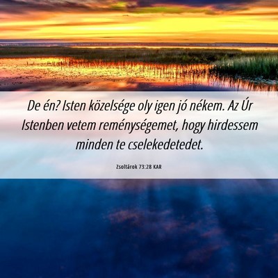Picture 06 - Zsoltárok 73:28 KAR - De én? Isten közelsége oly igen jó nékem. Az - Bible Verse Picture