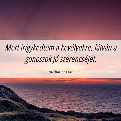 Picture 06 - Zsoltárok 73:3 KAR - Mert irígykedtem a kevélyekre, látván a - Bible Verse Picture