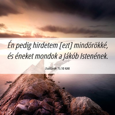 Picture 06 - Zsoltárok 75:10 KAR - Én pedig hirdetem [ezt] mindörökké, és - Bible Verse Picture