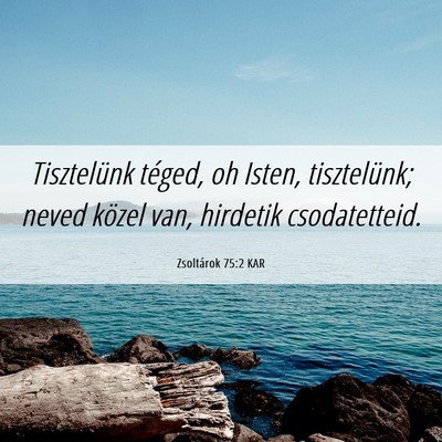 Picture 06 - Zsoltárok 75:2 KAR - Tisztelünk téged, oh Isten, tisztelünk; neved - Bible Verse Picture