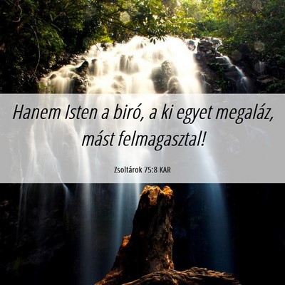 Picture 06 - Zsoltárok 75:8 KAR - Hanem Isten a biró, a ki egyet megaláz, mást - Bible Verse Picture