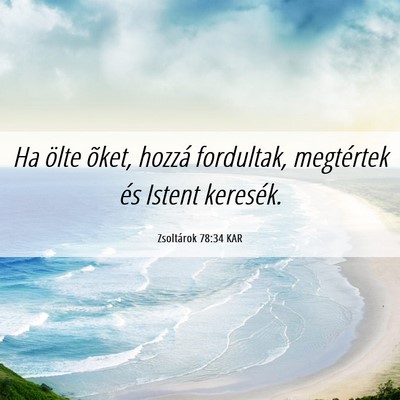 Picture 06 - Zsoltárok 78:34 KAR - Ha ölte õket, hozzá fordultak, megtértek és - Bible Verse Picture