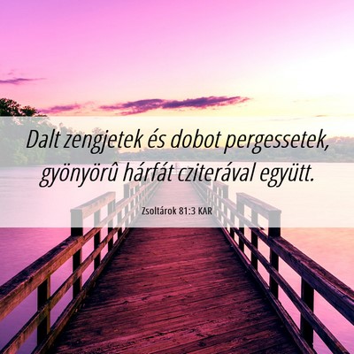 Picture 06 - Zsoltárok 81:3 KAR - Dalt zengjetek és dobot pergessetek, gyönyörû - Bible Verse Picture