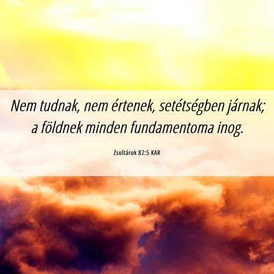 Picture 06 - Zsoltárok 82:5 KAR - Nem tudnak, nem értenek, setétségben járnak; - Bible Verse Picture