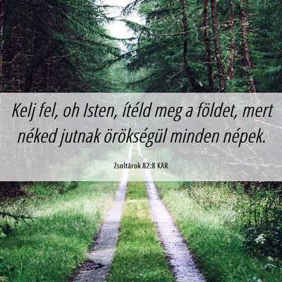 Picture 06 - Zsoltárok 82:8 KAR - Kelj fel, oh Isten, ítéld meg a földet, mert - Bible Verse Picture