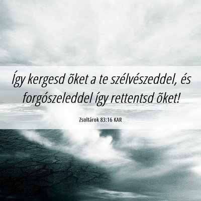 Picture 06 - Zsoltárok 83:16 KAR - Így kergesd õket a te szélvészeddel, és - Bible Verse Picture