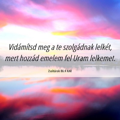 Picture 06 - Zsoltárok 86:4 KAR - Vidámítsd meg a te szolgádnak lelkét, mert - Bible Verse Picture