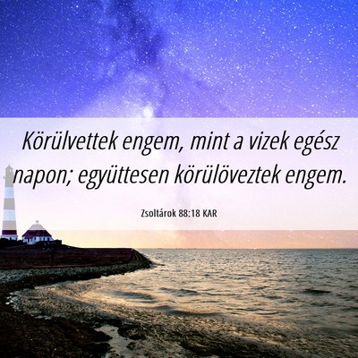 Picture 06 - Zsoltárok 88:18 KAR - Körülvettek engem, mint a vizek egész napon; - Bible Verse Picture