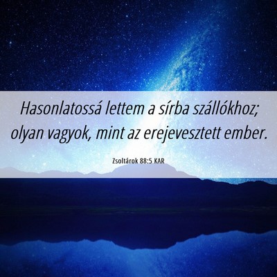 Picture 06 - Zsoltárok 88:5 KAR - Hasonlatossá lettem a sírba szállókhoz; olyan - Bible Verse Picture