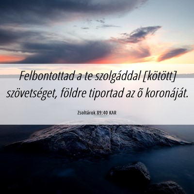 Picture 06 - Zsoltárok 89:40 KAR - Felbontottad a te szolgáddal [kötött] - Bible Verse Picture