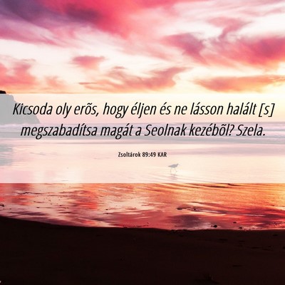 Picture 06 - Zsoltárok 89:49 KAR - Kicsoda oly erõs, hogy éljen és ne lásson - Bible Verse Picture