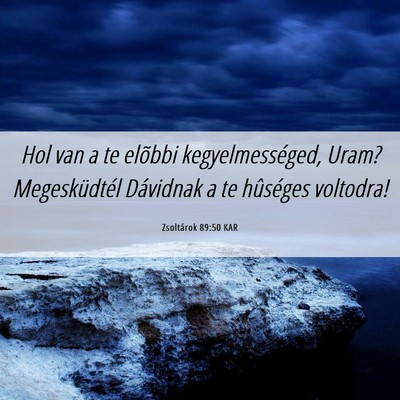 Picture 06 - Zsoltárok 89:50 KAR - Hol van a te elõbbi kegyelmességed, Uram? - Bible Verse Picture