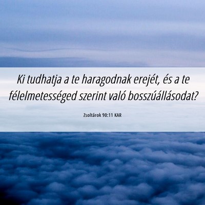 Picture 06 - Zsoltárok 90:11 KAR - Ki tudhatja a te haragodnak erejét, és a te - Bible Verse Picture