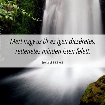 Picture 06 - Zsoltárok 96:4 KAR - Mert nagy az Úr és igen dicséretes, rettenetes - Bible Verse Picture