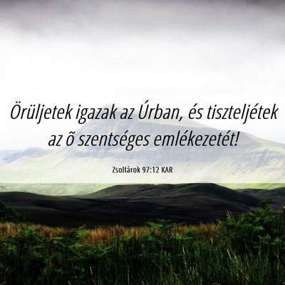 Picture 06 - Zsoltárok 97:12 KAR - Örüljetek igazak az Úrban, és tiszteljétek - Bible Verse Picture