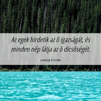Picture 06 - Zsoltárok 97:6 KAR - Az egek hirdetik az õ igazságát, és minden - Bible Verse Picture