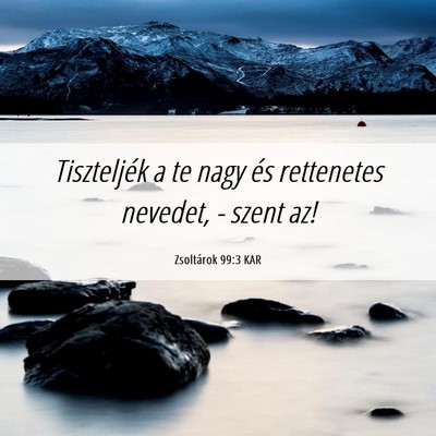 Picture 06 - Zsoltárok 99:3 KAR - Tiszteljék a te nagy és rettenetes nevedet, - - Bible Verse Picture