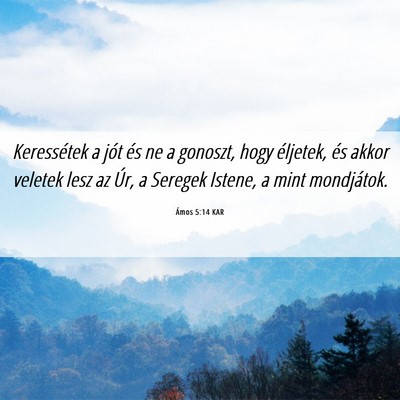 Picture 06 - Ámos 5:14 KAR - Keressétek a jót és ne a gonoszt, hogy - Bible Verse Picture