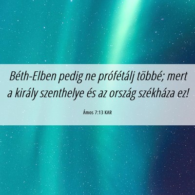 Picture 06 - Ámos 7:13 KAR - Béth-Elben pedig ne prófétálj többé; mert a - Bible Verse Picture