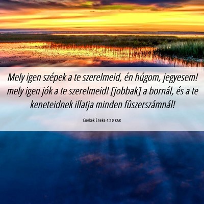 Picture 06 - Énekek Éneke 4:10 KAR - Mely igen szépek a te szerelmeid, én húgom, - Bible Verse Picture