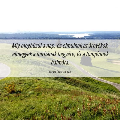 Picture 06 - Énekek Éneke 4:6 KAR - Míg meghûsül a nap, és elmulnak az - Bible Verse Picture