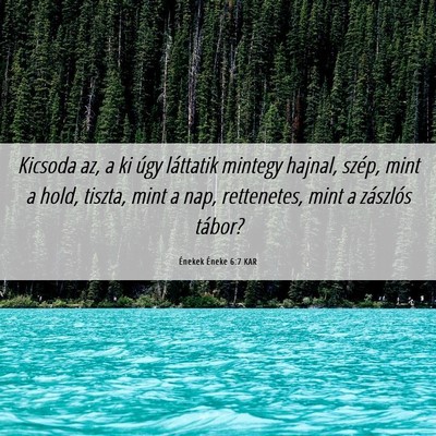 Picture 06 - Énekek Éneke 6:7 KAR - Kicsoda az, a ki úgy láttatik mintegy hajnal, - Bible Verse Picture