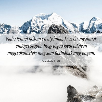 Picture 06 - Énekek Éneke 8:1 KAR - Vajha lennél nékem én atyámfia, ki az én - Bible Verse Picture